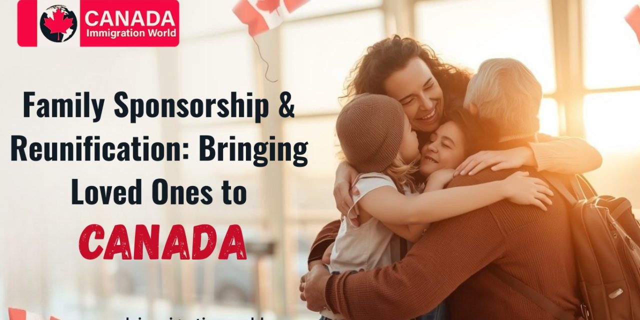 Family Sponsorship & Reunification: Bringing Loved Ones to Canada